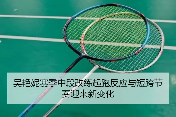 吴艳妮赛季中段改练起跑反应与短跨节奏迎来新变化