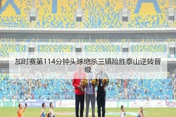 加时赛第114分钟头球绝杀三镇险胜泰山逆转晋级